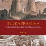 Indraprastha: The Earliest Delhi Going Back to the Mahabharata Times