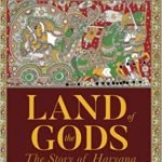 LAND OF THE GODS: THE STORY OF HARYANA