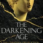 The Darkening Age : The Christian Destruction of the Classical World