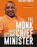 The Monk Who Became Chief Minister: The Definitive Biography Of Yogi Adityanath