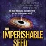 THE IMPERISHABLE SEED: How Hindu Mathematics Changed the World and Why this History was Erased
