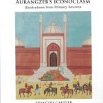Aurangzeb’s Iconoclasm: Illustrations from Primary Source