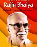 The Life and Times of Rajju Bhaiya (Includes his own recorded audio memories)