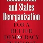 Delimitation and States Reorganization: For a Better Democracy in Bharat