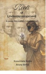 Roots of Underdevelopment : A Peep Into India's Colonial Past