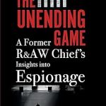 THE UNENDING GAME - A Former R&AW Chief's Insights into Espionage