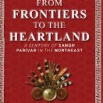 From Frontier to Heartland : A Century of Sangh Parivar in the North East
