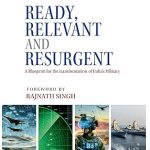 Ready, Relevant and Resurgent: A Blueprint for the transformation of India’s Military
