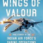 Wings Of Valour: True Stories of the Indian Air Force's Daring Operations