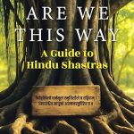 Why Are We This Way: A Guide to Hindu Shastras