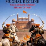 Maratha Supremacy and Mughal Decline: Unravelling the Hidden History of Delhi