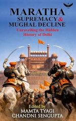 Maratha Supremacy and Mughal Decline: Unravelling the Hidden History of Delhi